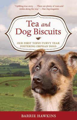 Tea and Dog Biscuits Our First Topsy-Turvy Year Fostering Orphan Dogs  9781569763414 Front Cover