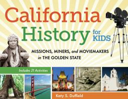 California History for Kids Missions, Miners, and Moviemakers in the Golden State, Includes 21 Activities  9781569765326 Front Cover