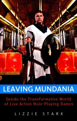 Leaving Mundania Inside the Transformative World of Live Action Role-Playing Games  9781569766057 Front Cover