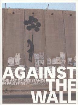 Against the Wall The Art of Resistance in Palestine  9781569767047 Front Cover