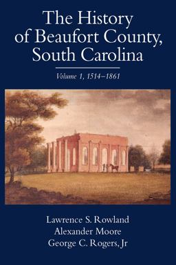 History of Beaufort County, South Carolina Vol. 1 : 1514-1861  9781570030901 Front Cover