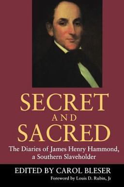 Secret and Sacred The Diaries of James Henry Hammond, a Southern Slaveholder  9781570032226 Front Cover