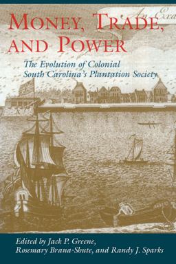 Money, Trade and Power The Evolution of Colonial South Carolina's Plantation Society  9781570033742 Front Cover