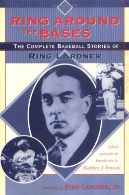 Ring Around the Bases The Complete Baseball Stories of Ring Lardner  9781570035319 Front Cover