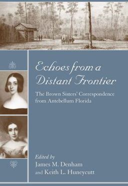 Echoes from a Distant Frontier The Brown Sisters' Correspondence from Antebellum Florida  9781570035364 Front Cover