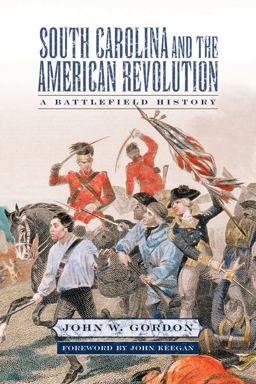 South Carolina and the American Revolution A Battlefield History  9781570036613 Front Cover