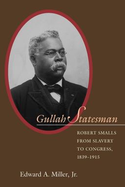 Gullah Statesman Robert Smalls from Slavery to Congress, 1839-1915  9781570037597 Front Cover