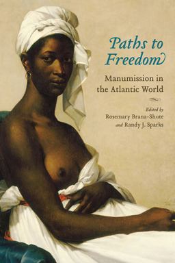 Paths to Freedom Manumission in the Atlantic World  9781570037740 Front Cover