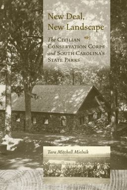 New Deal, New Landscape The Civilian Conservation Corps and South Carolina's State Parks  9781570039843 Front Cover