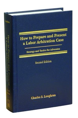 How to Prepare and Present a Labor Arbitration Case : Strategy and Tactics for Advocates 2nd 9781570185625 Front Cover
