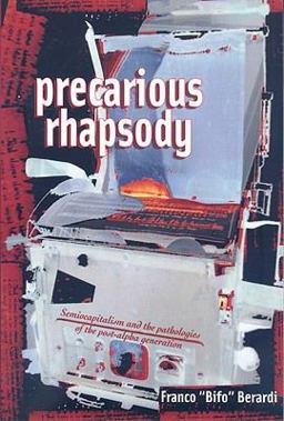 Precarious Rhapsody Semocapitalism and the Pathologies of the Post-Alpha Generation  9781570272073 Front Cover
