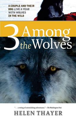 Three among the Wolves A Couple and Their Dog Live a Year with Wolves in the Wild  9781570614798 Front Cover