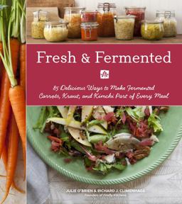 Fresh and Fermented 85 Delicious Ways to Make Fermented Carrots, Kraut, and Kimchi Part of Every Meal 2014 9781570619373 Front Cover