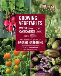 Growing Vegetables West of the Cascades, 35th Anniversary Edition The Complete Guide to Organic Gardening 35th 9781570619724 Front Cover