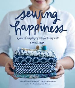 Sewing Happiness A Year of Simple Projects for Living Well  9781570619953 Front Cover