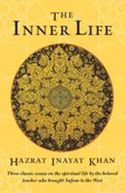 Inner Life Three Classic Essays on the Spiritual Life by the Beloved Teacher Who Brought Sufism to the West  9781570622090 Front Cover