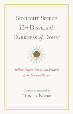 Sunlight Speech That Dispels the Darkness of Doubt Sublime Prayers, Praises, and Practices of the Nyingma Masters  9781570622441 Front Cover