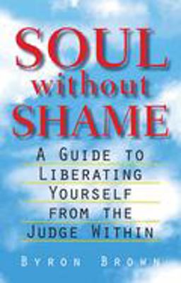 Soul Without Shame A Guide to Liberating Yourself from the Judge Within  9781570623837 Front Cover