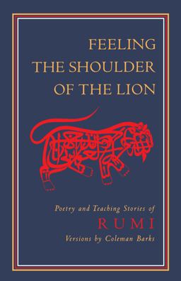 Feeling the Shoulder of the Lion Poetry and Teaching Stories of Rumi  9781570625220 Front Cover