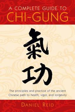 Complete Guide to Chi-Gung The Principles and Practice of the Ancient Chinese Path to Health, Vigor, and Longevity  9781570625435 Front Cover