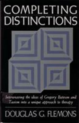 Completing Distinctions Interweaving the Ideas of Gregory Bateson and Taoism into a Unique Approach to Therapy  9781570626692 Front Cover