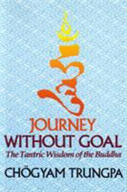 Journey Without Goal The Tantric Wisdom of the Buddha  9781570627576 Front Cover