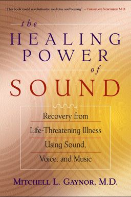 Healing Power of Sound Recovery from Life-Threatening Illness Using Sound, Voice, and Music  9781570629556 Front Cover