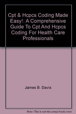 CPT and HCPCS Coding Made Easy CPT and HCPCS Coding Made Easy