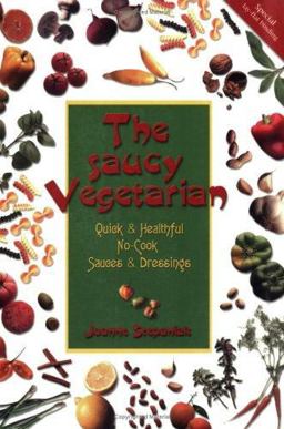 Saucy Vegetarian Quick and Healthful, No-Cook Sauces and Dressings  9781570670916 Front Cover