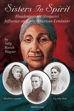 Sisters in Spirit Haudenosaunee (Iroquois) Influence on Early American Feminists  9781570671210 Front Cover