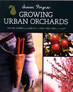 Growing Urban Orchards How to Care for Fruit Trees in the City and Beyond  9781570673528 Front Cover