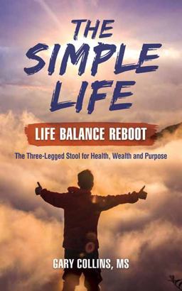 Simple Life - Life Balance Reboot The Three-Legged Stool for Health, Wealth and Purpose  9781570673931 Front Cover