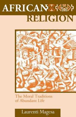 African Religion The Moral Traditions of Abundant Life  9781570751059 Front Cover