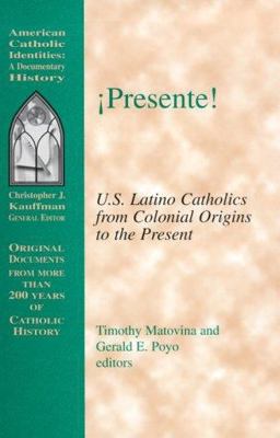 Presente! U. S. Latino Catholics from Colonial Origins to the Present  9781570753282 Front Cover