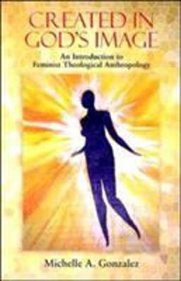 Created in God's Image An Introduction to Feminist Theological Anthropology  9781570756979 Front Cover
