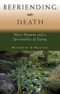 Befriending Death Henri Nouwen and a Spirituality of Dying  9781570758409 Front Cover