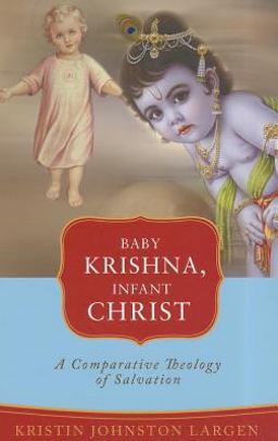 Baby Krishna, Infant Christ A Comparative Theology of Salvation  9781570759321 Front Cover