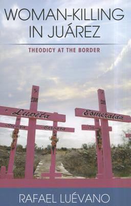 Woman-Killing in Juarez Theodicy at the Border  9781570759680 Front Cover