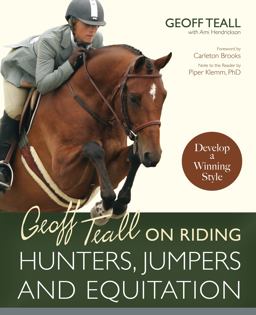 Geoff Teall on Riding Hunters, Jumpers and Equitation Develop a Winning Style  9781570763441 Front Cover