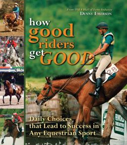 How Good Riders Get Good Daily Choices That Lead to Success in Any Equestrian Sport  9781570764370 Front Cover