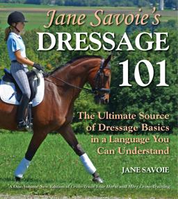 Jane Savoie's Dressage 101 The Ultimate Source of Dressage Basics in a Language You Can Understand  9781570764806 Front Cover
