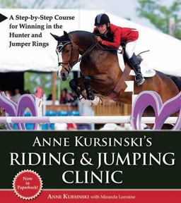 Anne Kursinski's Riding and Jumping Clinic A Step-by-Step Course for Winning in the Hunter and Jumper Rings  9781570764967 Front Cover
