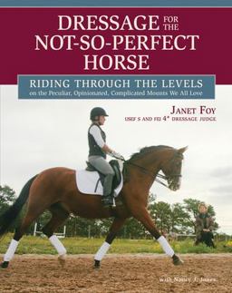 Dressage for the Not-So-Perfect Horse Riding Through the Levels on the Peculiar, Opinionated, Complicated Mounts We All Love  9781570765094 Front Cover