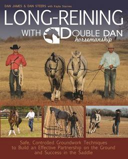 Long Reining with Double Dan Safe, Controlled Ground Techniques for Building Partnership, Achieving Softness, and Overcoming Training and Behavioral Issues  9781570767401 Front Cover