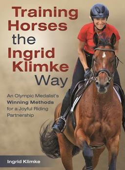 Training Horses the Ingrid Klimke Way An Olympic Medalist's Winning Methods for a Joyful Riding Partnership  9781570768262 Front Cover