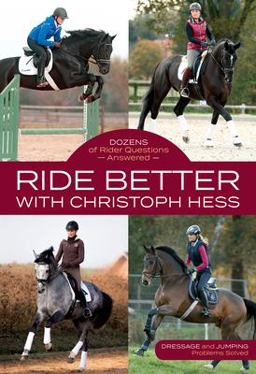 Ride Better with Christoph Hess Be the Partner Your Horse Deserves with Winning Concepts for Dressage and Jumping  9781570768583 Front Cover