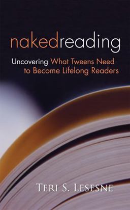 Naked Reading Uncovering What Tweens Need to Become Lifelong Readers  9781571104168 Front Cover