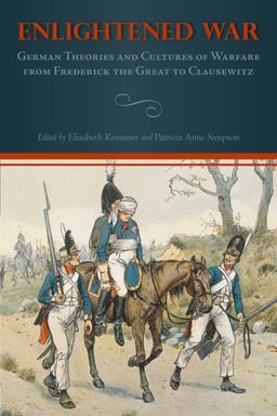 Enlightened War German Theories and Cultures of Warfare from Frederick the Great to Clausewitz  9781571134950 Front Cover