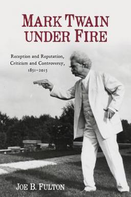 Mark Twain under Fire Reception and Reputation, Criticism and Controversy, 1851-2015  9781571135537 Front Cover