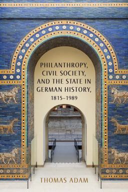 Philanthropy, Civil Society, and the State in German History, 1815-1989 Philanthropy, Civil Society, and the State in German History, 1815-1989